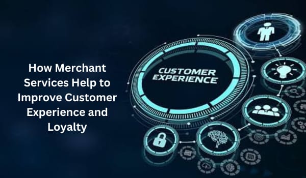 How merchant services help improve customer experience and loyalty